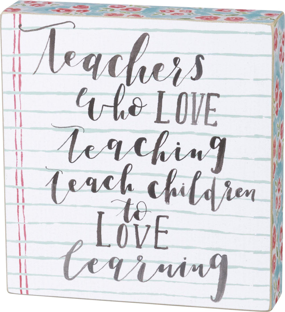 Teachers Who Love Teaching - Box Sign